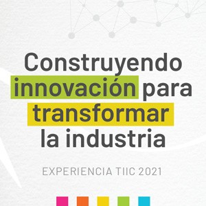 (14.7) Construyendo Innovación para transformar la industria - Experiencia TIIC